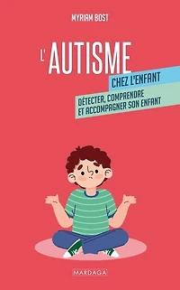 L'autisme chez l'enfant: Détecter, comprendre et accompagner son enfant