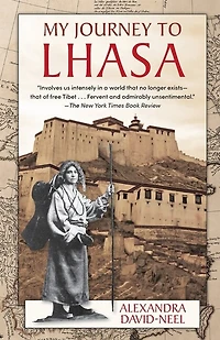My Journey to Lhasa: The Personal Story of the Only White Woman Who Succeeded in Entering the Forbidden City