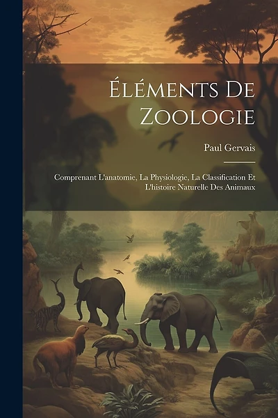 Éléments De Zoologie: Comprenant L'anatomie, La Physiologie, La Classification Et L'histoire Naturelle Des Animaux