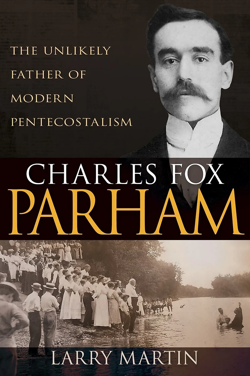 Charles Fox Parham: The Unlikely Father Of Modern Pentecostalism