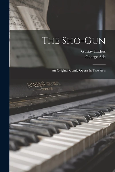 The Sho-gun: An Original Comic Opera In Two Acts