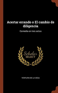 Acertar errando o El cambio de diligencia: Comedia en tres actos