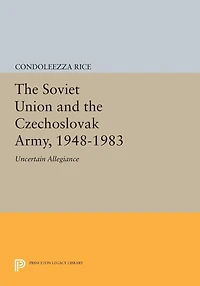 the Soviet Union and Czechoslovak Army, 1948-1983: Uncertain Allegiance