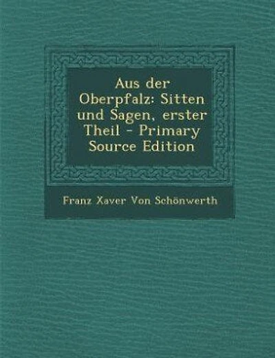 Aus der Oberpfalz: Sitten und Sagen, erster Theil - Primary Source Edition