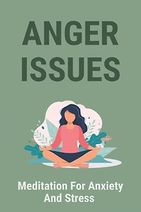 Anger Issues: Meditation For Anxiety And Stress: Anxiety Relief Techniques