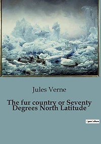The fur country or Seventy Degrees North Latitude