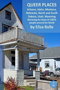 Queer Places: Mountain Time Zone (Arizona, Idaho, Montana, Nebraska, North Dakota, South Dakota, Utah, Wyoming): Retracing the steps of LGBTQ people around the world