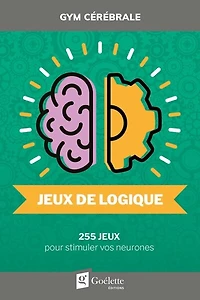 Jeux de logique : 255 jeux pour stimuler vos neurones: 255 jeux pour stimuler vos neurones