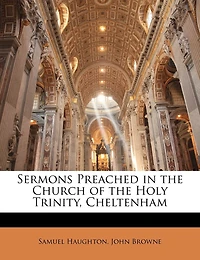 Sermons Preached the Church of Holy Trinity, Cheltenham