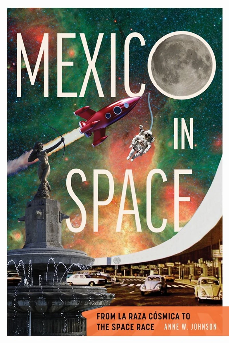 Mexico Space: From la Raza Cósmica to the Space Race