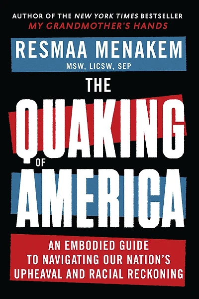 The Quaking Of America: An Embodied Guide To Navigating Our Nation's Upheaval And Racial Reckoning