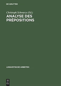 Analyse des prépositions: IIIme Colloque Franco-Allemand de Linguistique Théorique du 2 au 4 février 1981 à Constance