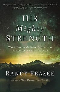 His Mighty Strength: Walk Daily The Same Power That Raised Jesus From Dead