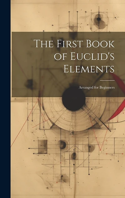 The First Book of Euclid's Elements: Arranged for Beginners