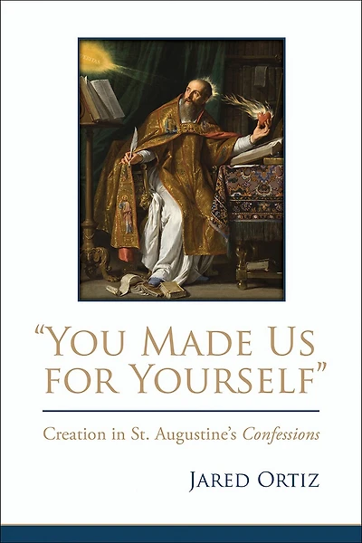 You Made Us for Yourself: Creation St. Augustines Confessions