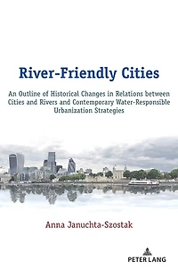 River-Friendly Cities: An Outline of Historical Changes Relations between Cities and Rivers Contemporary Water-Responsible Urbanization Strategies