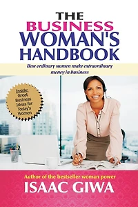 The Business Woman's Handbook: How Ordinary Women Make Extraordinary Money In Business