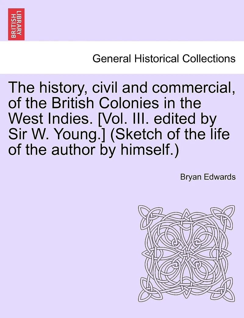 The History, Civil And Commercial, Of British Colonies West Indies. [vol. Iii. Edited By Sir W. Young.] (sketch Life Author Himself.)