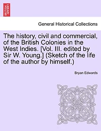 The History, Civil And Commercial, Of British Colonies West Indies. [vol. Iii. Edited By Sir W. Young.] (sketch Life Author Himself.)