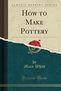 How to Make Pottery (Classic Reprint)
