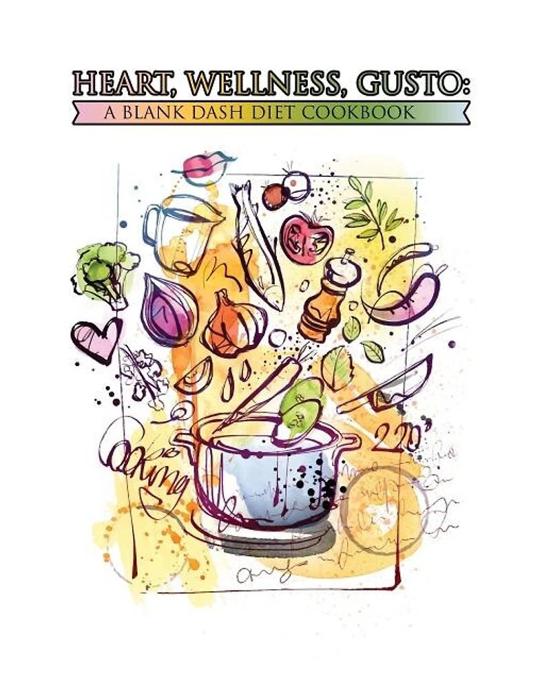 Heart, Wellness, Gusto: A Blank DASH Diet Cookbook: 100 Blank Recipe Pages - Create a Custom Cookbook for Better Nutrition