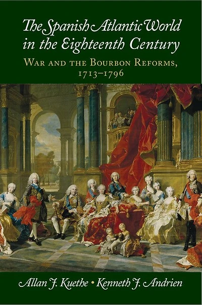 the Spanish Atlantic World Eighteenth Century: War and Bourbon Reforms, 1713–1796
