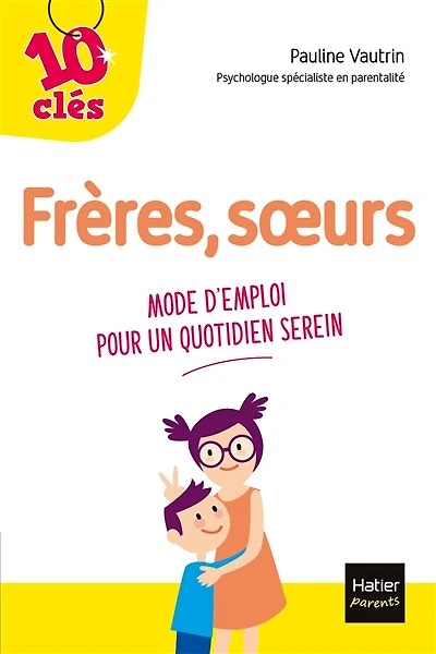 Frères, soeurs: mode d'emploi pour un quotidien serein