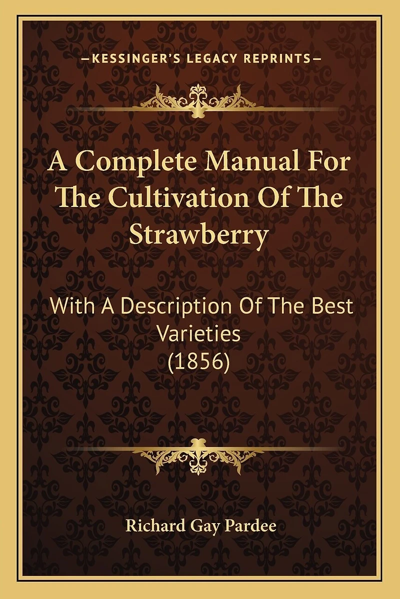A Complete Manual For The Cultivation Of The Strawberry: With A Description Of The Best Varieties (1856)