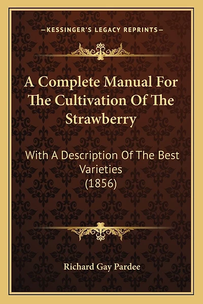 A Complete Manual For The Cultivation Of The Strawberry: With A Description Of The Best Varieties (1856)