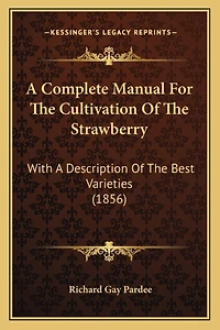 A Complete Manual For The Cultivation Of The Strawberry: With A Description Of The Best Varieties (1856)