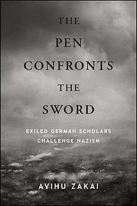 the Pen Confronts Sword: Exiled German Scholars Challenge Nazism