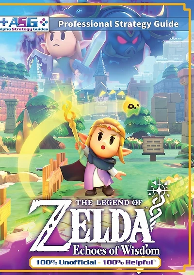 The Legend of Zelda Echoes of Wisdom Strategy Guide Book (Full Color): 100% Unofficial - 100% Helpful Walkthrough