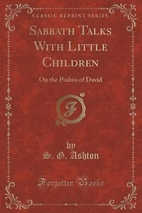 Sabbath Talks With Little Children: On the Psalms of David (Classic Reprint)