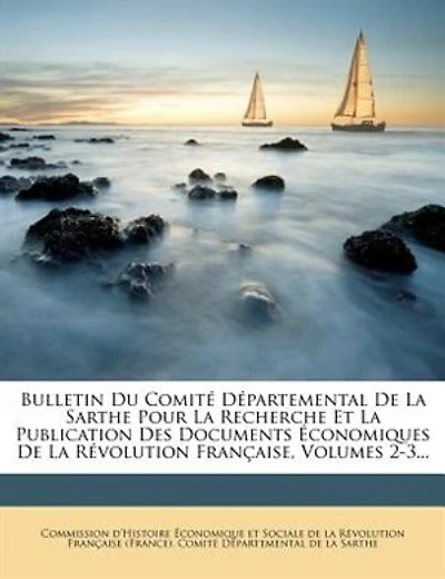 Bulletin Du Comité Départemental De La Sarthe Pour La Recherche Et La Publication Des Documents Économiques De La Révolution Française, Volumes 2-3...