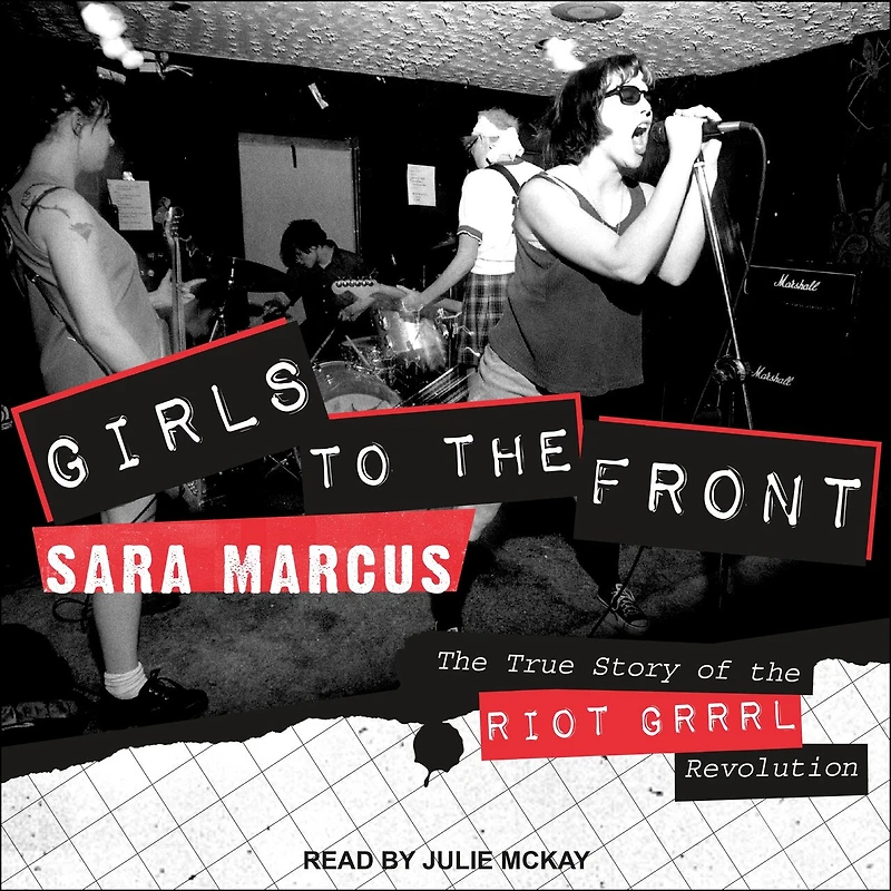 Girls to the Front Lib/E: True Story of Riot Grrrl Revolution