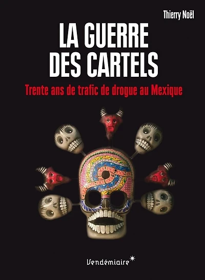 La guerre des cartels: trente ans de trafic de drogue au Mexique