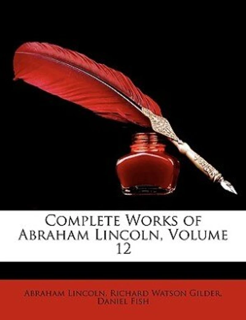 Complete Works of Abraham Lincoln, Volume 12