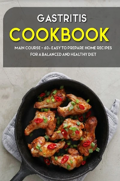 Gastritis Cookbook: MAIN COURSE - 60+ Easy to prepare at home recipes for a balanced and healthy diet