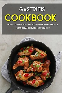 Gastritis Cookbook: MAIN COURSE - 60+ Easy to prepare at home recipes for a balanced and healthy diet