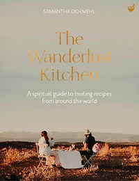 the Wanderlust Kitchen: A spiritual guide to healing recipes from around world