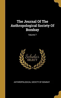 The Journal Of The Anthropological Society Of Bombay; Volume 7