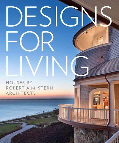 Designs For Living: Houses By Robert A. M. Stern Architects