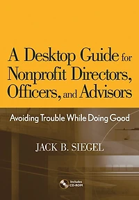 A Desktop Guide for Nonprofit Directors, Officers, and Advisors: Avoiding Trouble While Doing Good