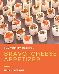 Bravo! 365 Yummy Cheese Appetizer Recipes: Happiness is When You Have a Yummy Cheese Appetizer Cookbook!