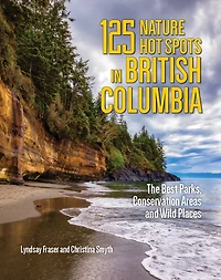 100 NAT HOT SPOTS BRITISH COLUMBIA: The Best Parks, Conservation Areas and Wild Places
