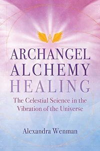 Archangel Alchemy Healing: The Celestial Science Vibration Of Universe