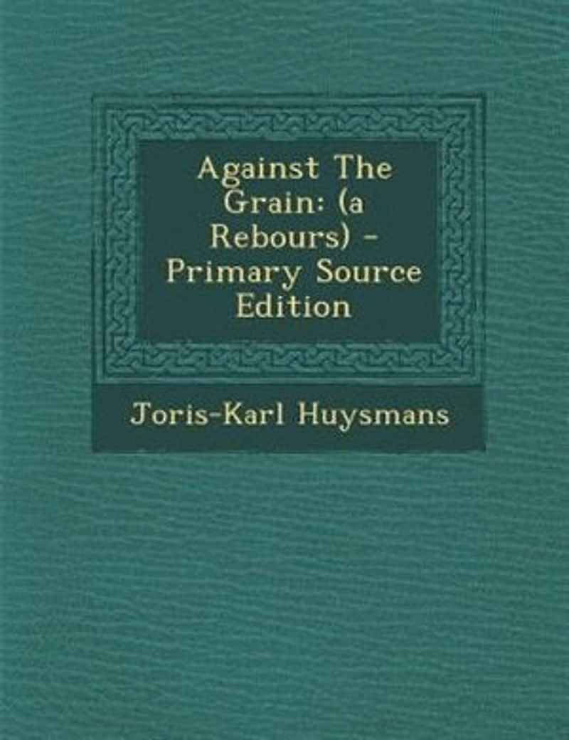 Against The Grain: (a Rebours)