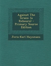 Against The Grain: (a Rebours)