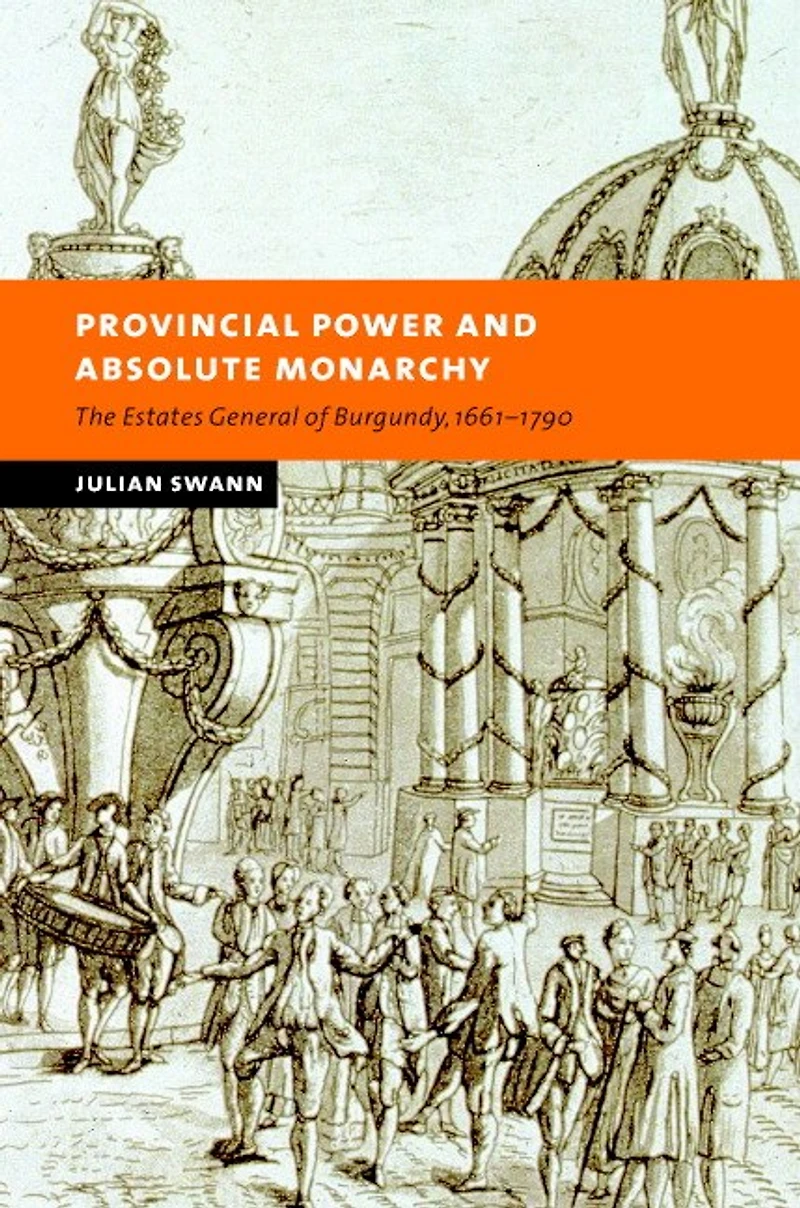 Provincial Power and Absolute Monarchy: The Estates General of Burgundy, 1661–1790