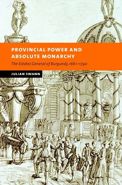 Provincial Power and Absolute Monarchy: The Estates General of Burgundy, 1661–1790